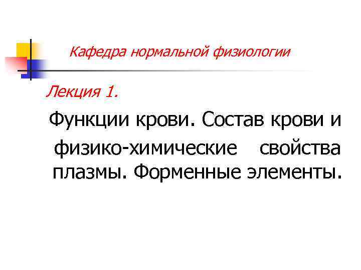 Кафедра нормальной физиологии Лекция 1. Функции крови. Состав крови и физико-химические свойства плазмы. Форменные