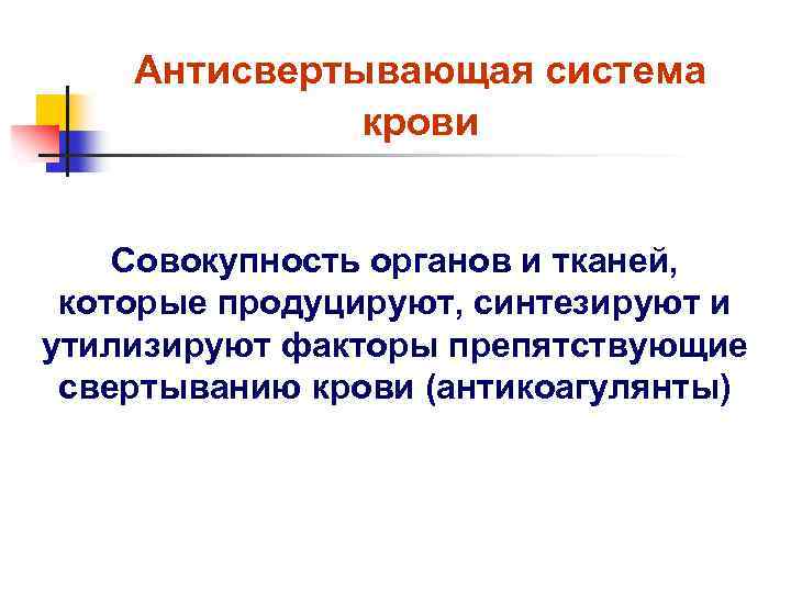 Антисвертывающая система крови Совокупность органов и тканей, которые продуцируют, синтезируют и утилизируют факторы препятствующие