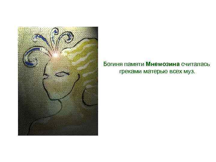 Богиня памяти Мнемозина считалась греками матерью всех муз. 