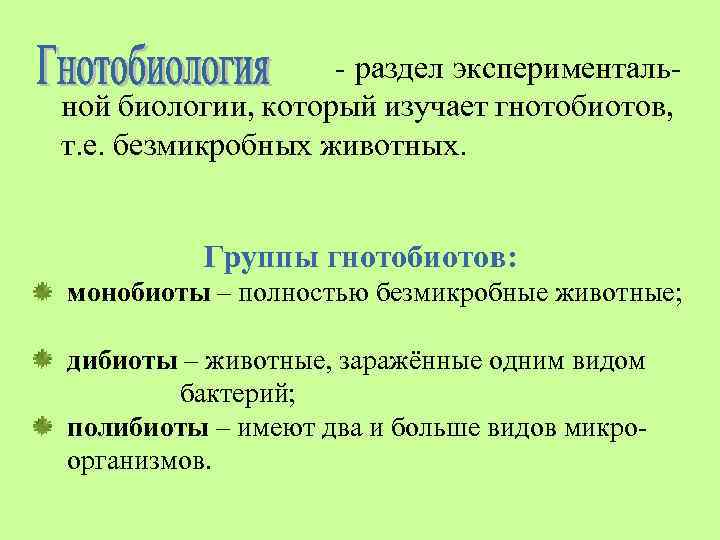 - раздел экспериментальной биологии, который изучает гнотобиотов, т. е. безмикробных животных. Группы гнотобиотов: монобиоты