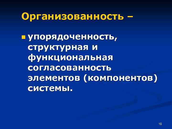 Организованность – n упорядоченность, структурная и функциональная согласованность элементов (компонентов) системы. 10 