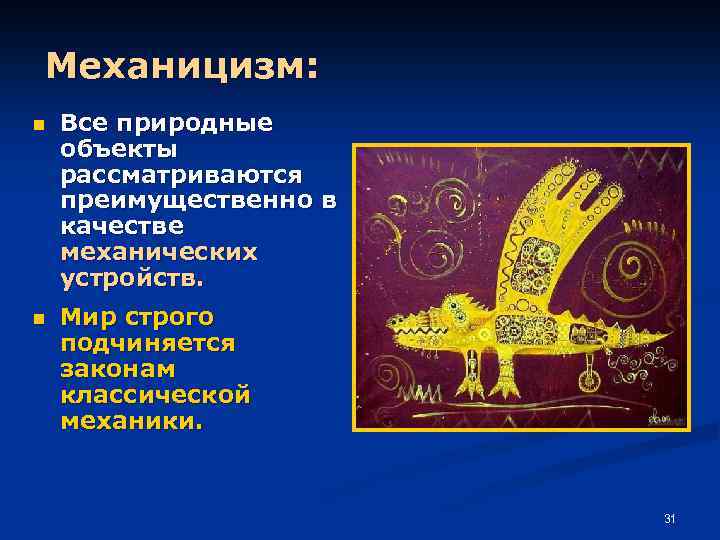 Механицизм: n Все природные объекты рассматриваются преимущественно в качестве механических устройств. n Мир строго