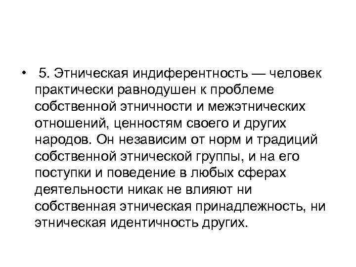  • 5. Этническая индиферентность — человек практически равнодушен к проблеме собственной этничности и