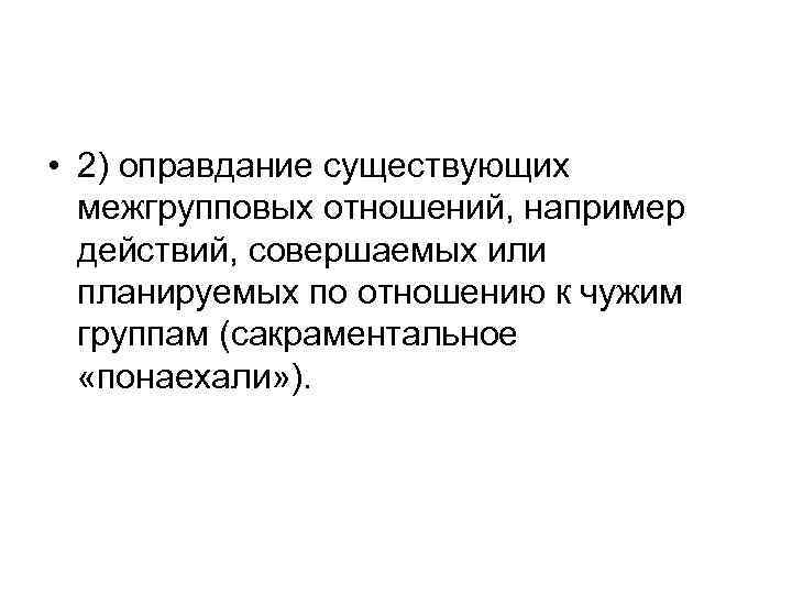  • 2) оправдание существующих межгрупповых отношений, например действий, совершаемых или планируемых по отношению