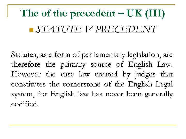 The of the precedent – UK (III) n STATUTE V PRECEDENT Statutes, as a