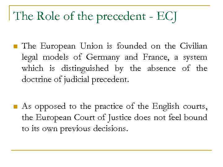 The Role of the precedent - ECJ n The European Union is founded on