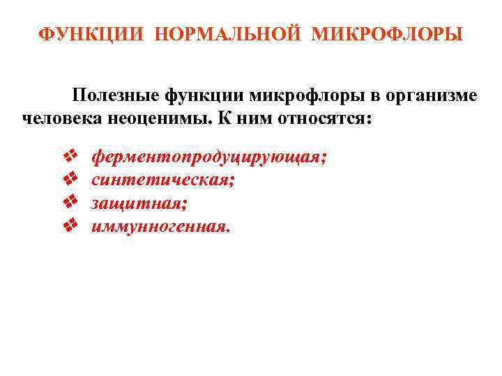 ФУНКЦИИ НОРМАЛЬНОЙ МИКРОФЛОРЫ Полезные функции микрофлоры в организме человека неоценимы. К ним относятся: v