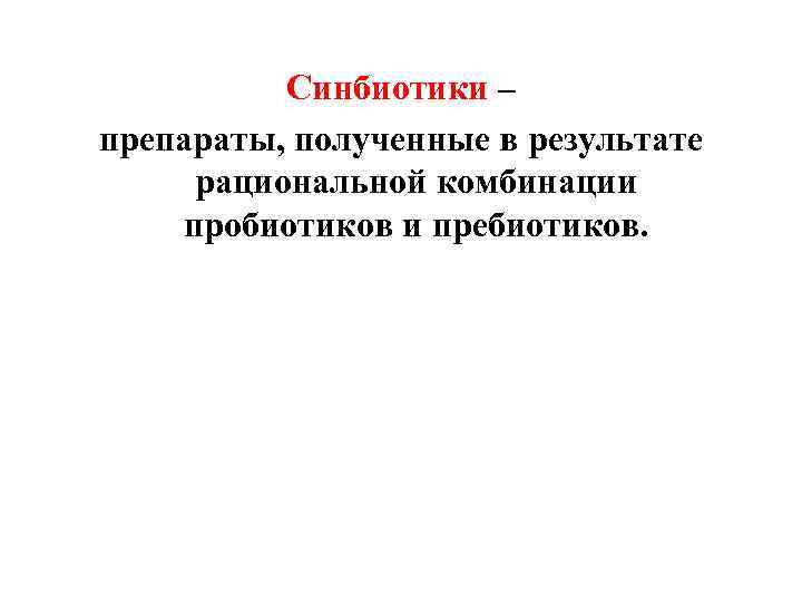 Синбиотики – препараты, полученные в результате рациональной комбинации пробиотиков и пребиотиков. 