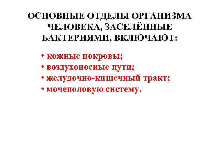 ОСНОВНЫЕ ОТДЕЛЫ ОРГАНИЗМА ЧЕЛОВЕКА, ЗАСЕЛЁННЫЕ БАКТЕРИЯМИ, ВКЛЮЧАЮТ: • кожные покровы; • воздухоносные пути; •