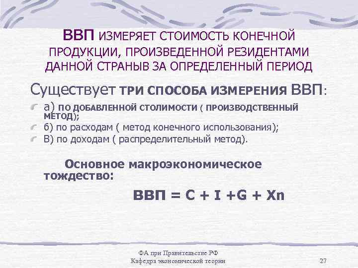 ввп ИЗМЕРЯЕТ СТОИМОСТЬ КОНЕЧНОЙ ПРОДУКЦИИ, ПРОИЗВЕДЕННОЙ РЕЗИДЕНТАМИ ДАННОЙ СТРАНЫВ ЗА ОПРЕДЕЛЕННЫЙ ПЕРИОД Существует ТРИ