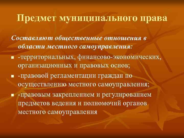 Предмет муниципального права Составляют общественные отношения в области местного самоуправления: n -территориальных, финансово-экономических, организационных