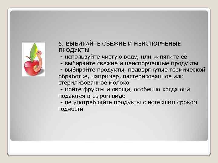 5. ВЫБИРАЙТЕ СВЕЖИЕ И НЕИСПОРЧЕНЫЕ ПРОДУКТЫ - используйте чистую воду, или кипятите её -