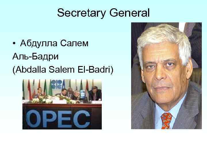 Secretary General • Абдулла Салем Аль-Бадри (Abdalla Salem El-Badri) 