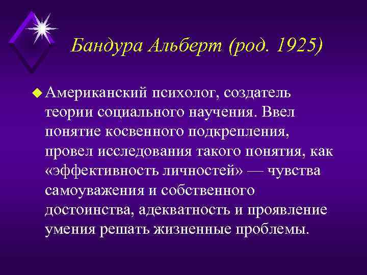 Бандура Альберт (род. 1925) u Американский психолог, создатель теории социального научения. Ввел понятие косвенного
