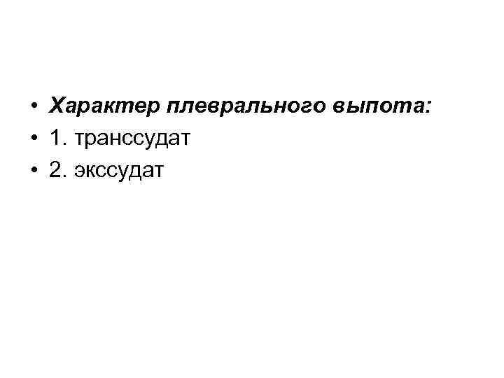  • Характер плеврального выпота: • 1. транссудат • 2. экссудат 