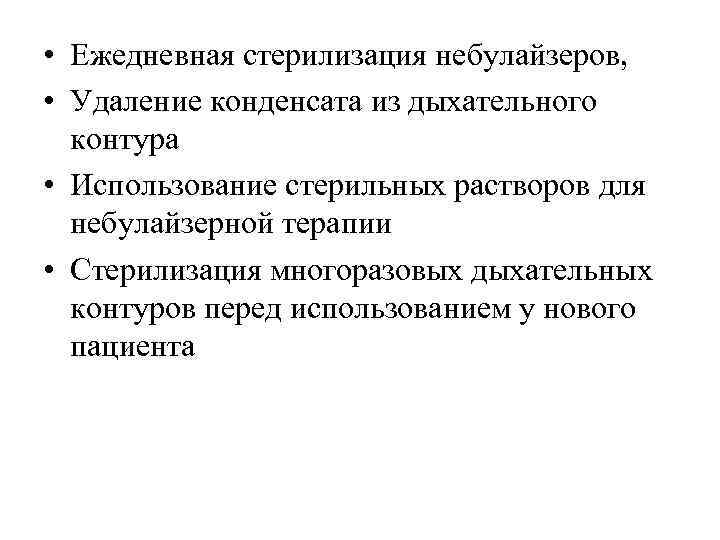  • Ежедневная стерилизация небулайзеров, • Удаление конденсата из дыхательного контура • Использование стерильных