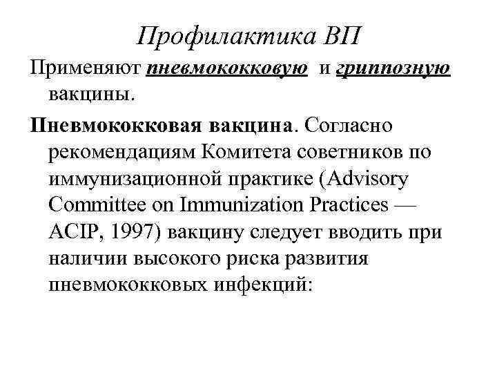 Профилактика ВП Применяют пневмококковую и гриппозную вакцины. Пневмококковая вакцина. Согласно рекомендациям Комитета советников по