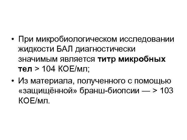  • При микробиологическом исследовании жидкости БАЛ диагностически значимым является титр микробных тел >