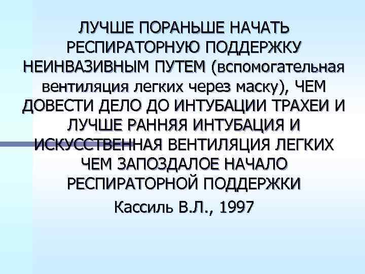 ЛУЧШЕ ПОРАНЬШЕ НАЧАТЬ РЕСПИРАТОРНУЮ ПОДДЕРЖКУ НЕИНВАЗИВНЫМ ПУТЕМ (вспомогательная вентиляция легких через маску), ЧЕМ ДОВЕСТИ