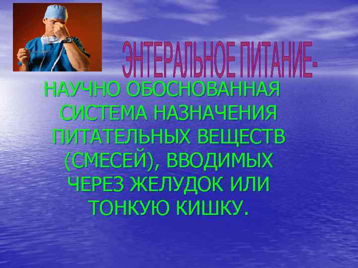 НАУЧНО ОБОСНОВАННАЯ СИСТЕМА НАЗНАЧЕНИЯ ПИТАТЕЛЬНЫХ ВЕЩЕСТВ (СМЕСЕЙ), ВВОДИМЫХ ЧЕРЕЗ ЖЕЛУДОК ИЛИ ТОНКУЮ КИШКУ. 