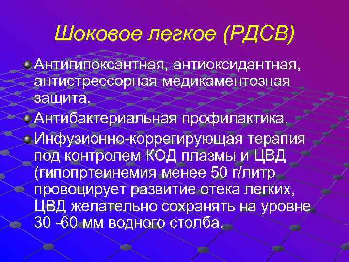  Шоковое легкое (РДСВ) Антигипоксантная, антиоксидантная, антистрессорная медикаментозная защита. Антибактериальная профилактика. Инфузионно-коррегирующая терапия под