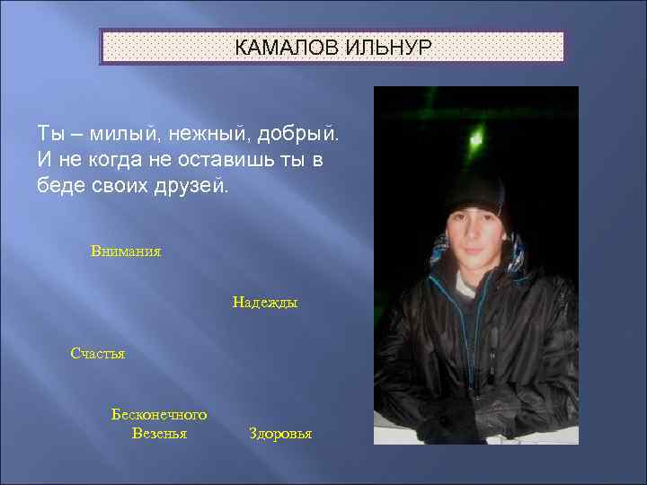 КАМАЛОВ ИЛЬНУР Ты – милый, нежный, добрый. И не когда не оставишь ты в
