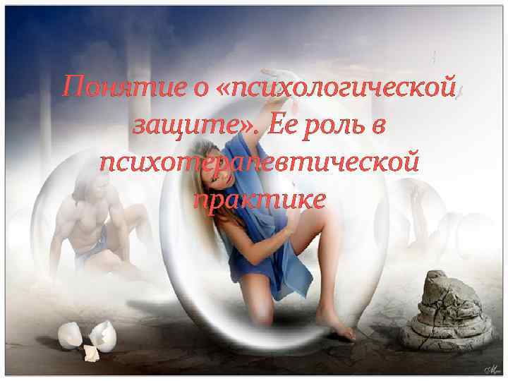 Понятие о «психологической защите» . Ее роль в психотерапевтической практике 