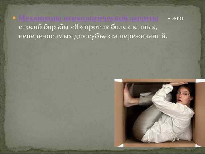  Механизмы психологической защиты - это способ борьбы «Я» против болезненных, непереносимых для субъекта