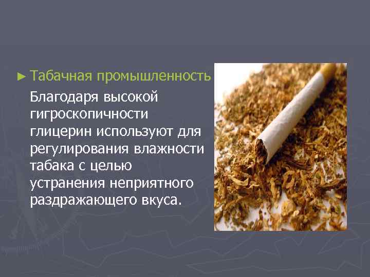 ► Табачная промышленность Благодаря высокой гигроскопичности глицерин используют для регулирования влажности табака с целью