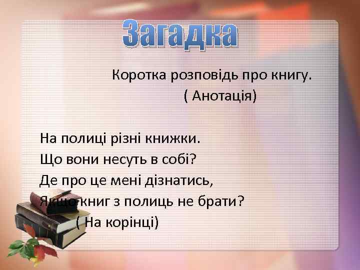 Загадка Коротка розповідь про книгу. ( Анотація) На полиці різні книжки. Що вони несуть