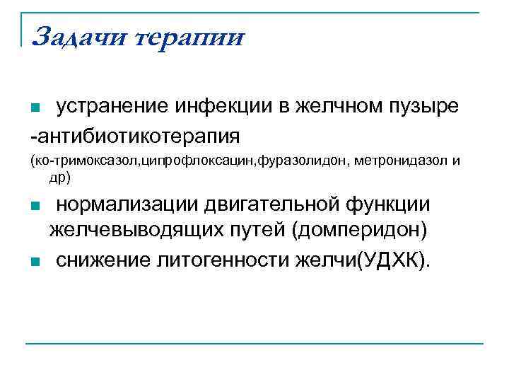 Задачи терапии устранение инфекции в желчном пузыре -антибиотикотерапия n (ко-тримоксазол, ципрофлоксацин, фуразолидон, метронидазол и