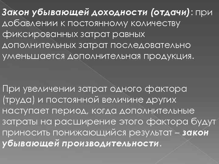 Закон убывающей доходности (отдачи): при добавлении к постоянному количеству фиксированных затрат равных дополнительных затрат