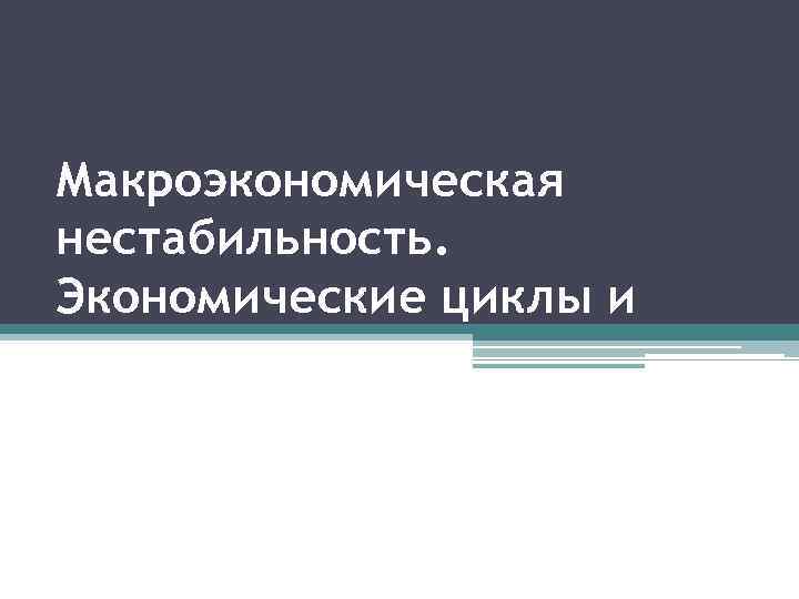 Макроэкономическая нестабильность. Экономические циклы и волны 