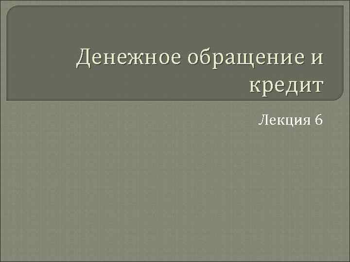 Денежное обращение и кредит Лекция 6 