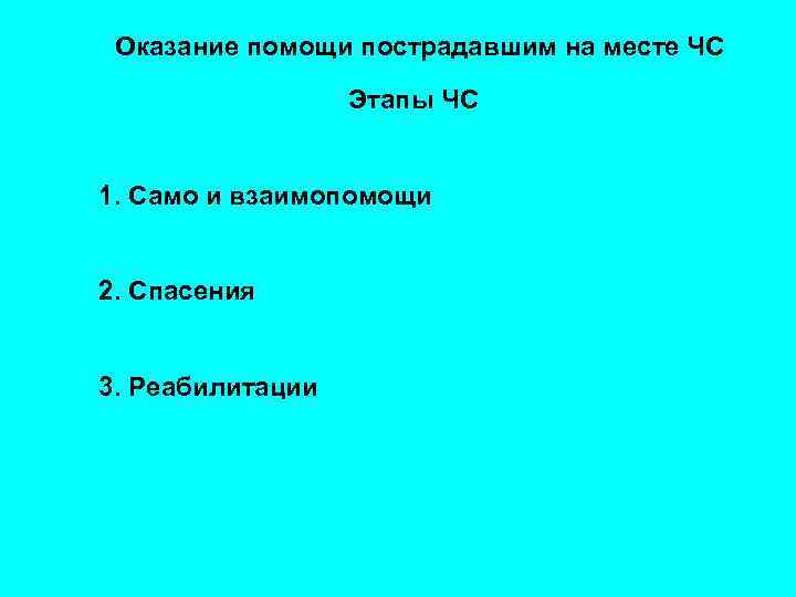 Оказание помощи пострадавшим на месте ЧС Этапы ЧС 1. Само и взаимопомощи 2. Спасения