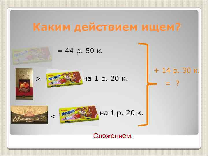 Каким действием ищем? = 44 р. 50 к. > на 1 р. 20 к.