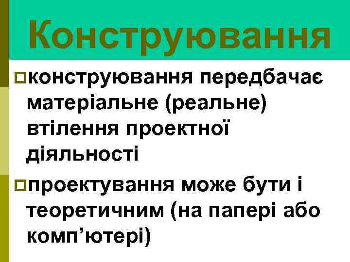 Конструювання pконструювання передбачає матеріальне (реальне) втілення проектної діяльності pпроектування може бути і теоретичним (на