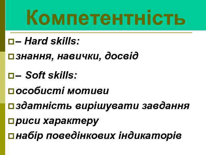 Компетентність p– Hard skills: p знання, навички, досвід p– Soft skills: p особисті мотиви