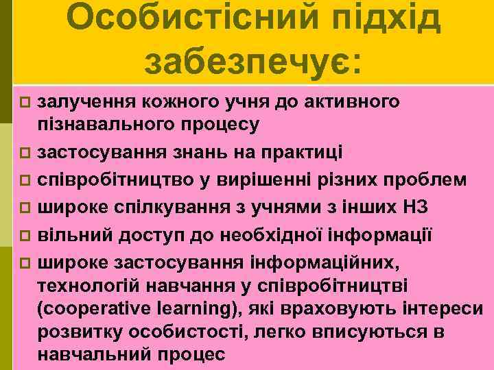 Особистісний підхід забезпечує: залучення кожного учня до активного пізнавального процесу p застосування знань на