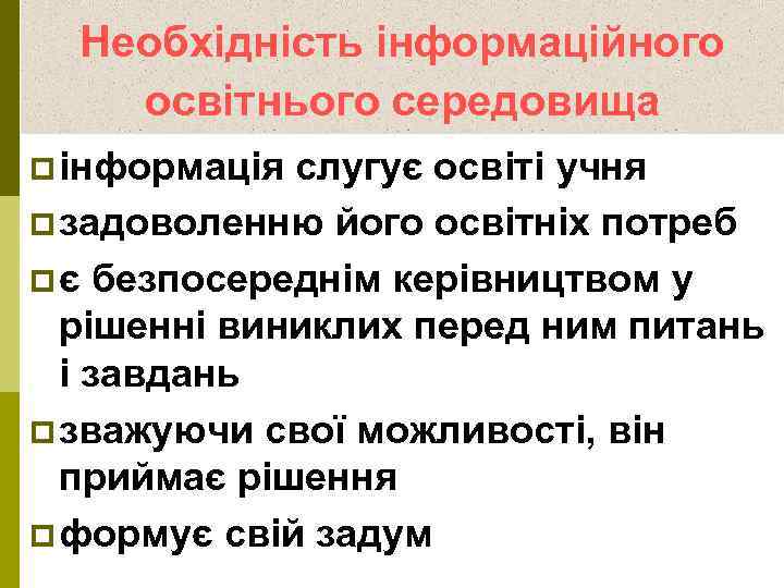 Необхідність інформаційного освітнього середовища p інформація слугує освіті учня p задоволенню його освітніх потреб