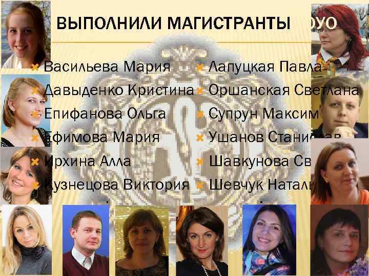 ВЫПОЛНИЛИ МАГИСТРАНТЫ ГОУО Васильева Мария Лапуцкая Павла Давыденко Кристина Оршанская Светлана Супрун Максим Епифанова