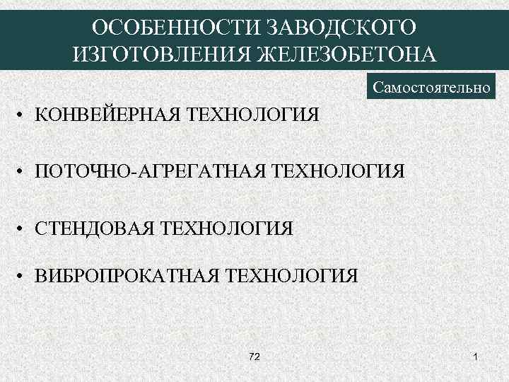 ОСОБЕННОСТИ ЗАВОДСКОГО ИЗГОТОВЛЕНИЯ ЖЕЛЕЗОБЕТОНА Самостоятельно • КОНВЕЙЕРНАЯ ТЕХНОЛОГИЯ • ПОТОЧНО-АГРЕГАТНАЯ ТЕХНОЛОГИЯ • СТЕНДОВАЯ ТЕХНОЛОГИЯ