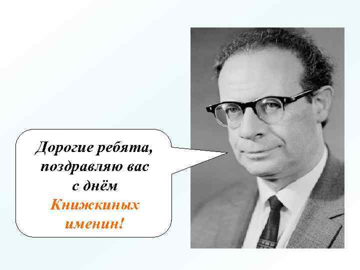 Дорогие ребята, поздравляю вас с днём Книжкиных именин! 