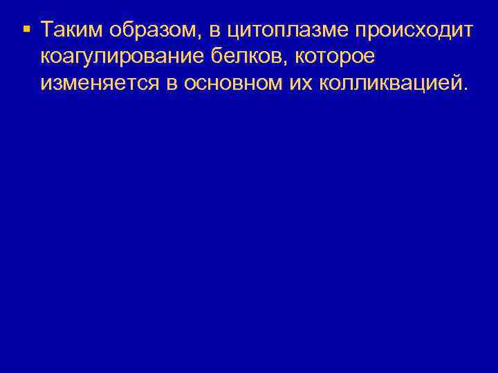 § Таким образом, в цитоплазме происходит коагулирование белков, которое изменяется в основном их колликвацией.