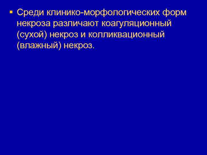 § Среди клинико-морфологических форм некроза различают коагуляционный (сухой) некроз и колликвационный (влажный) некроз. 
