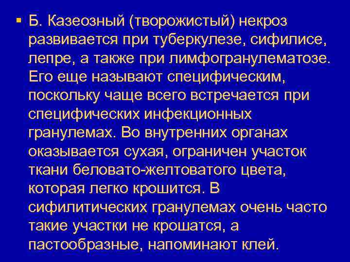 § Б. Казеозный (творожистый) некроз развивается при туберкулезе, сифилисе, лепре, а также при лимфогранулематозе.