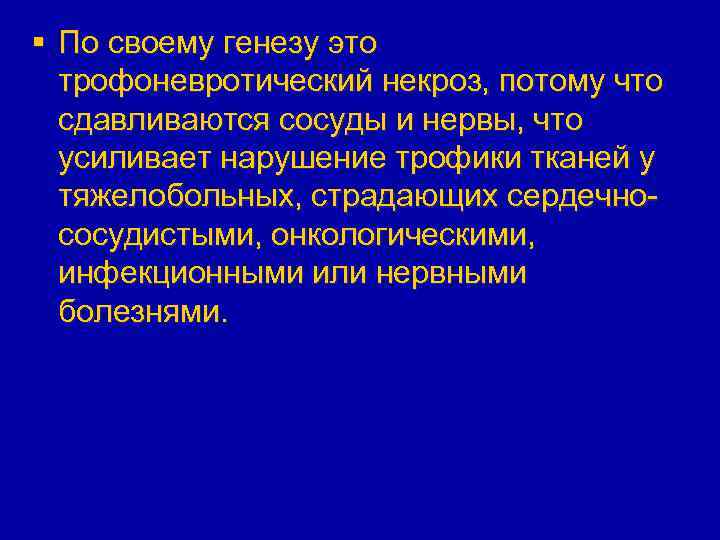 § По своему генезу это трофоневротический некроз, потому что сдавливаются сосуды и нервы, что