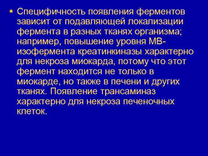 § Специфичность появления ферментов зависит от подавляющей локализации фермента в разных тканях организма; например,