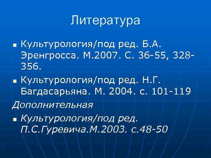 Литература Культурология/под ред. Б. А. Эренгросса. М. 2007. С. 36 -55, 328356. n Культурология/под