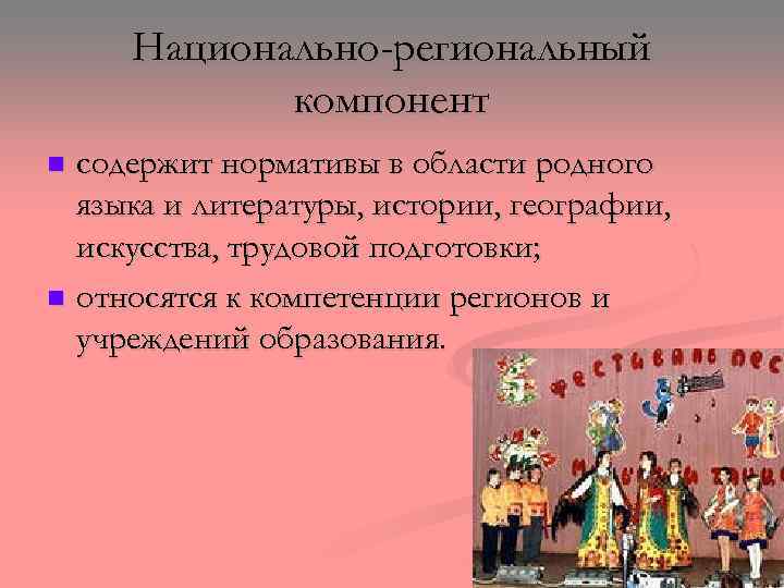 Национально-региональный компонент содержит нормативы в области родного языка и литературы, истории, географии, искусства, трудовой